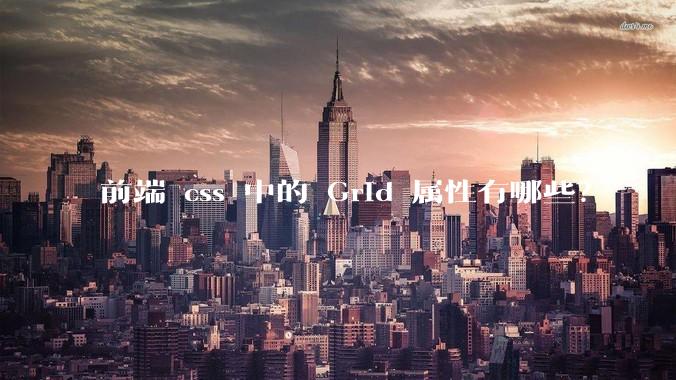 前端 css 中的 Grid 属性有哪些？