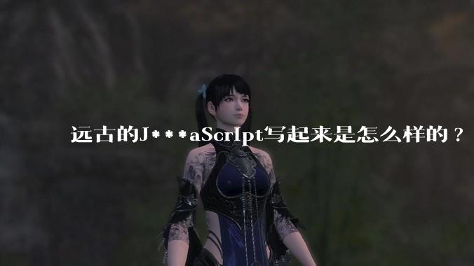 远古的J***aScript写起来是怎么样的?