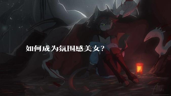 如何成为氛围感美女？