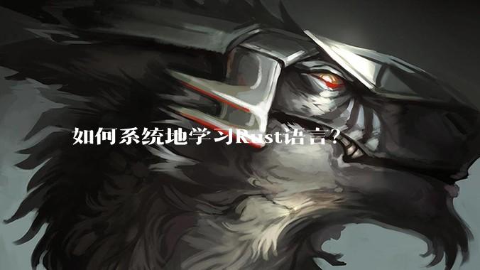 如何系统地学习Rust语言？
