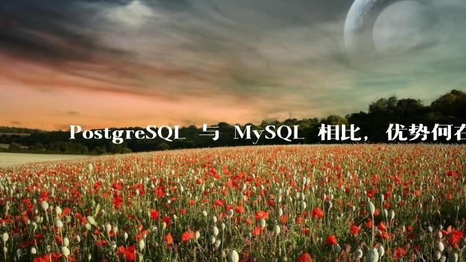 PostgreSQL 与 MySQL 相比，优势何在？