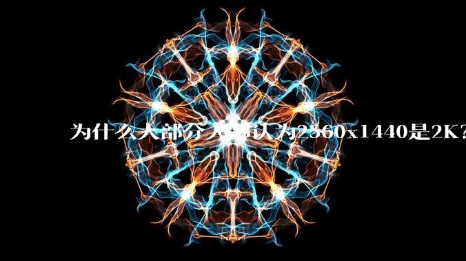 为什么大部分人都认为2560x1440是2K？
