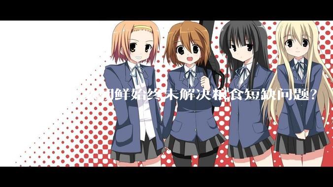 为什么朝鲜始终未解决粮食短缺问题？