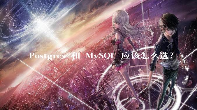 Postgres 和 MySQL 应该怎么选？