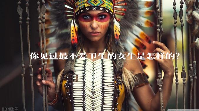 你见过最不爱卫生的女生是怎样的？