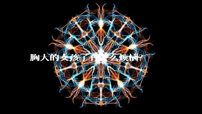 胸大的女孩子有什么烦恼？