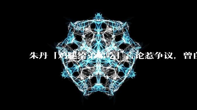 朱丹「鸡腿给弟弟吃」言论惹争议，曾自曝让女儿儿子上混龄班以便让姐姐照顾弟弟，如何看待其观点？