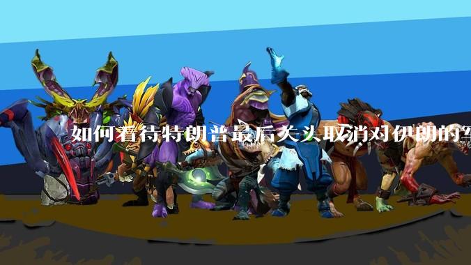 如何看待特朗普最后关头取消对伊朗的军事行动?