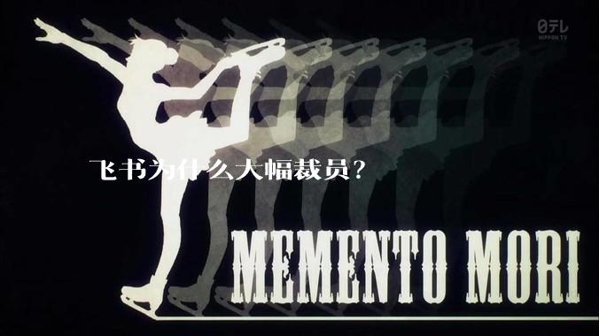 飞书为什么大幅裁员？