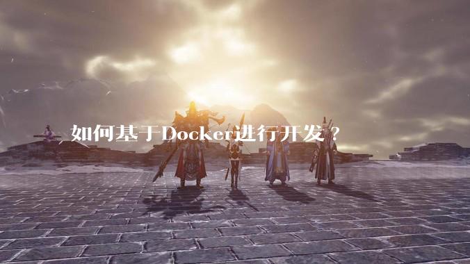 如何基于Docker进行开发?