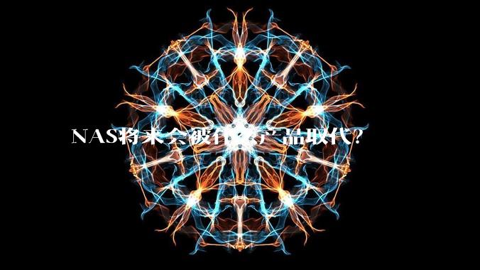NAS将来会被什么产品取代？