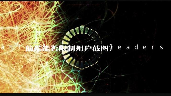 前端能否限制用户截图？