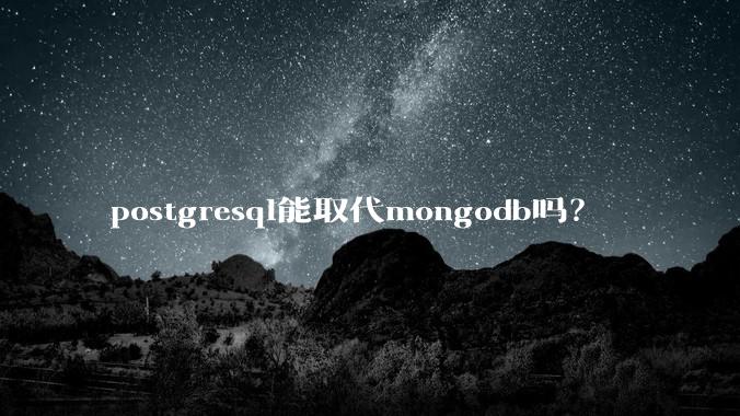 postgresql能取代mongodb吗？
